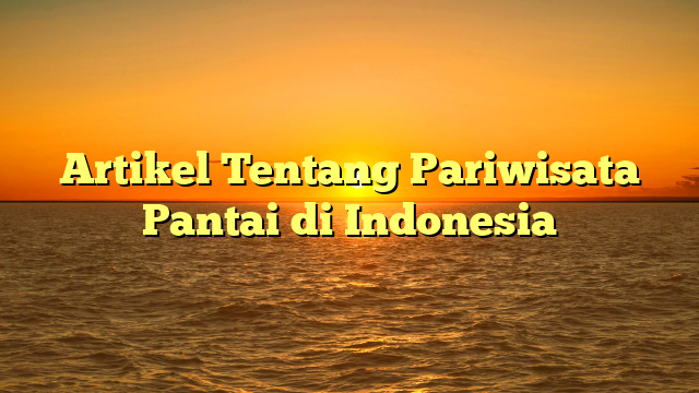 Artikel Tentang Pariwisata Pantai di Indonesia