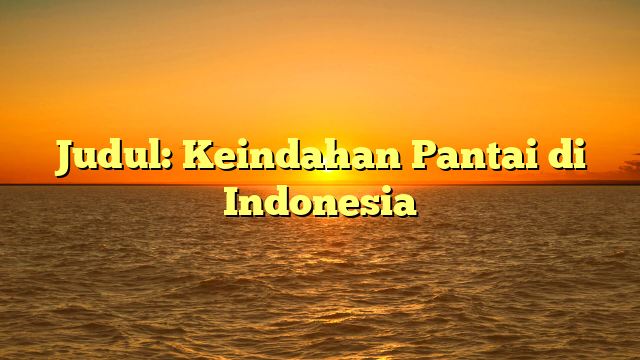 Judul: Keindahan Pantai di Indonesia