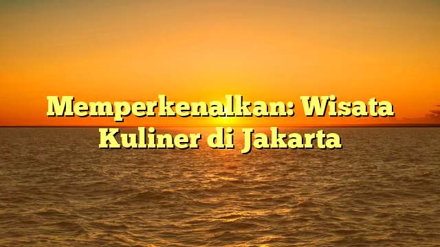 Memperkenalkan: Wisata Kuliner di Jakarta